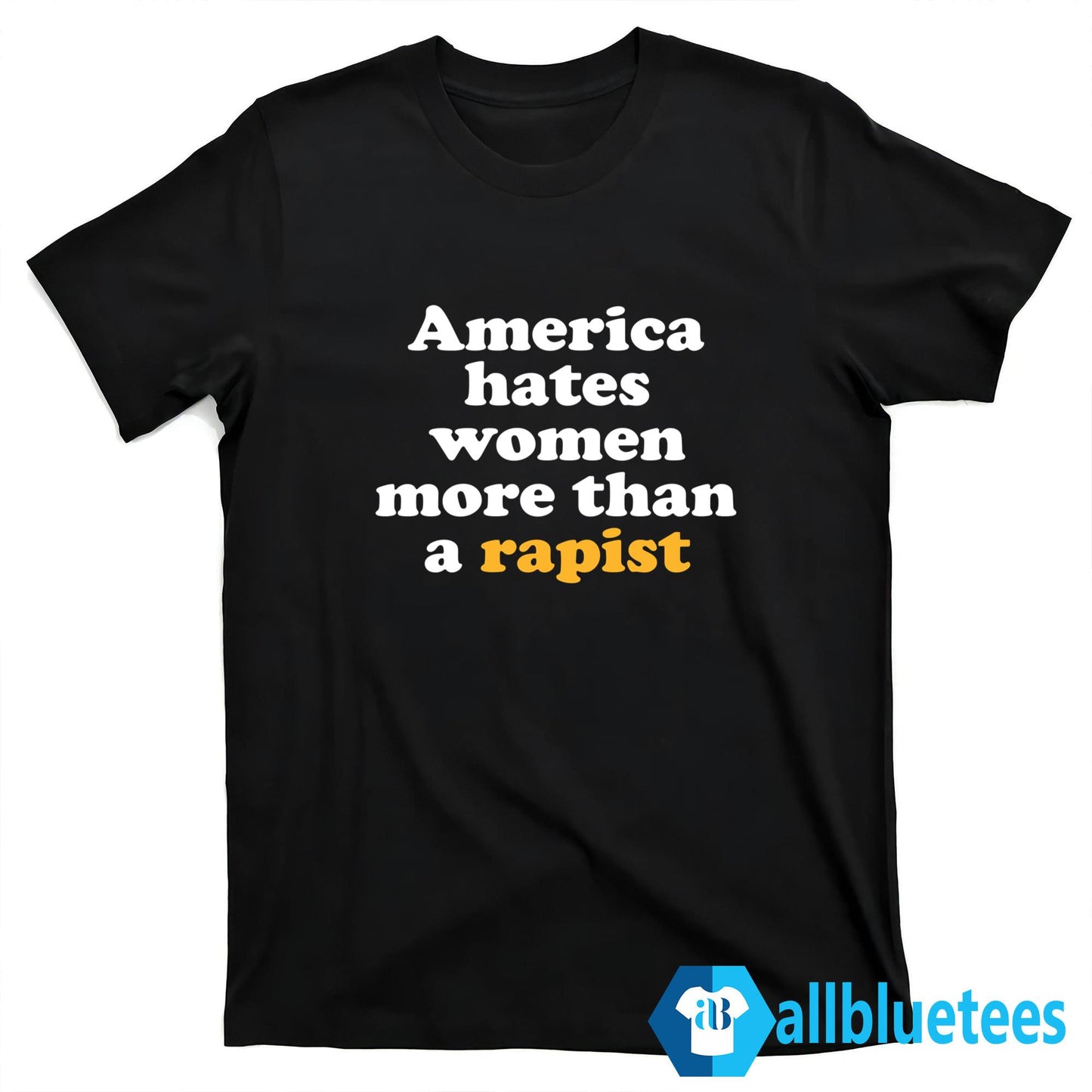 America Hates Women More Than A Rapist Shirt