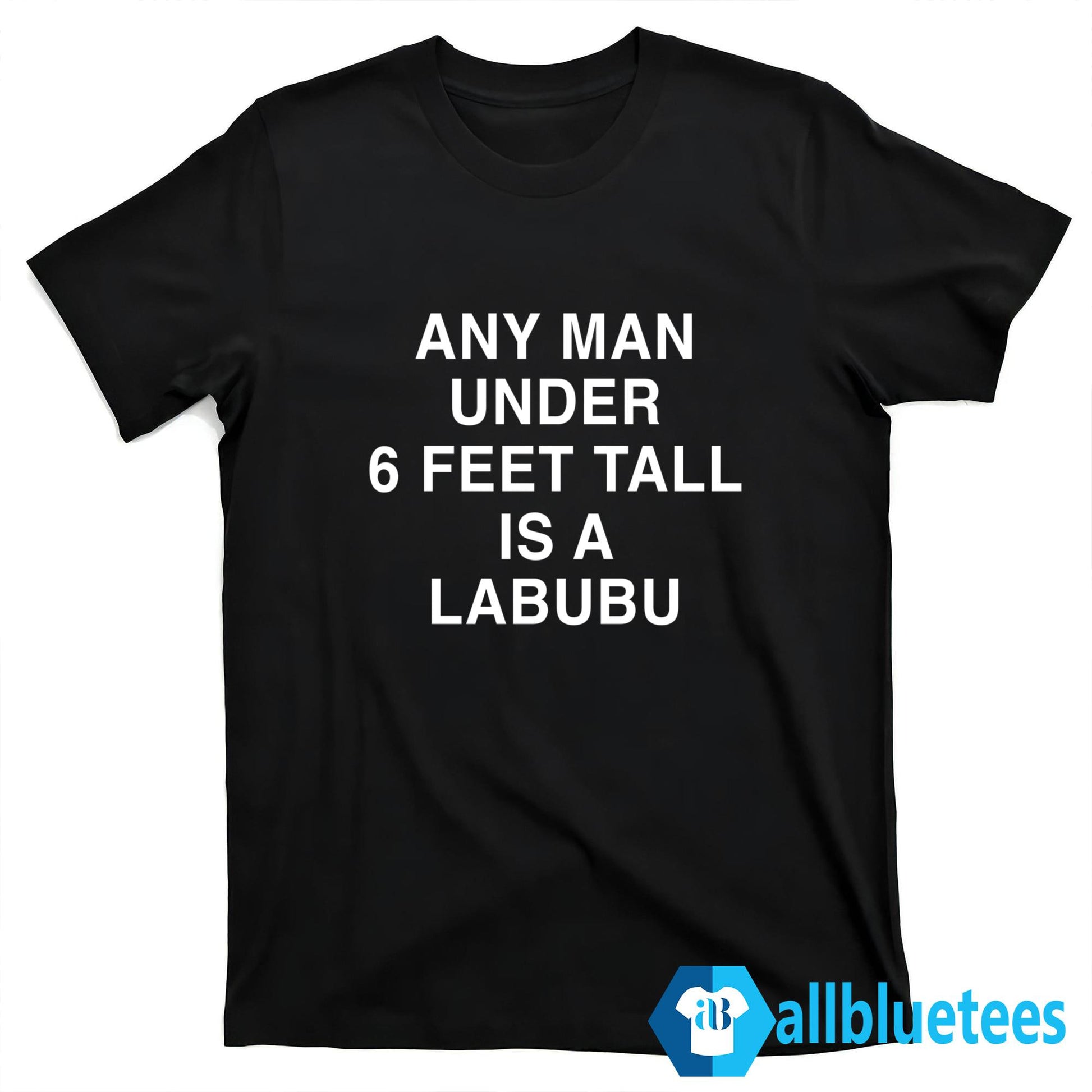 Any Man Under 6 Feet Tall Is A La-bubu Shirt