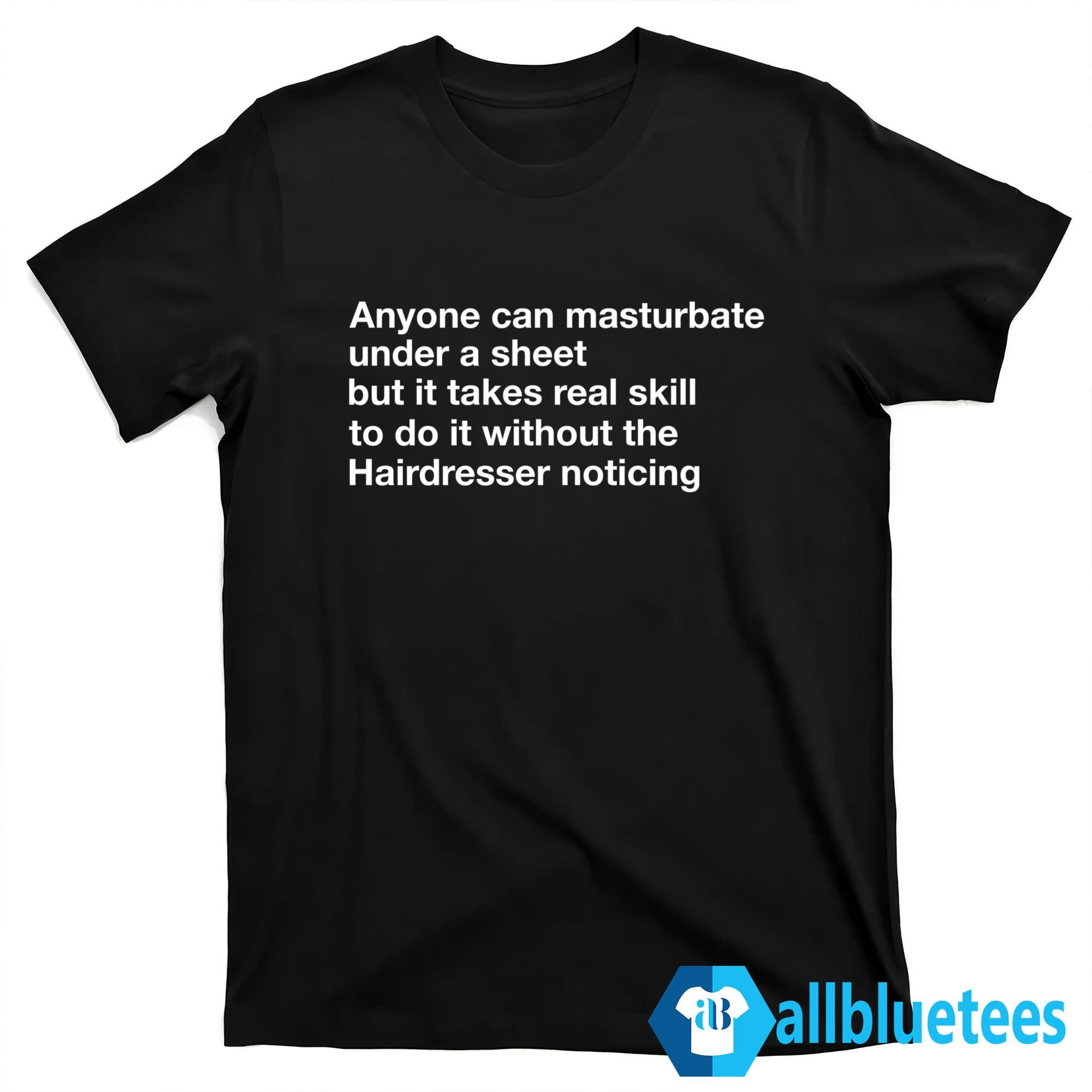 Anyone Can Masturbate Under A Sheet Shirt