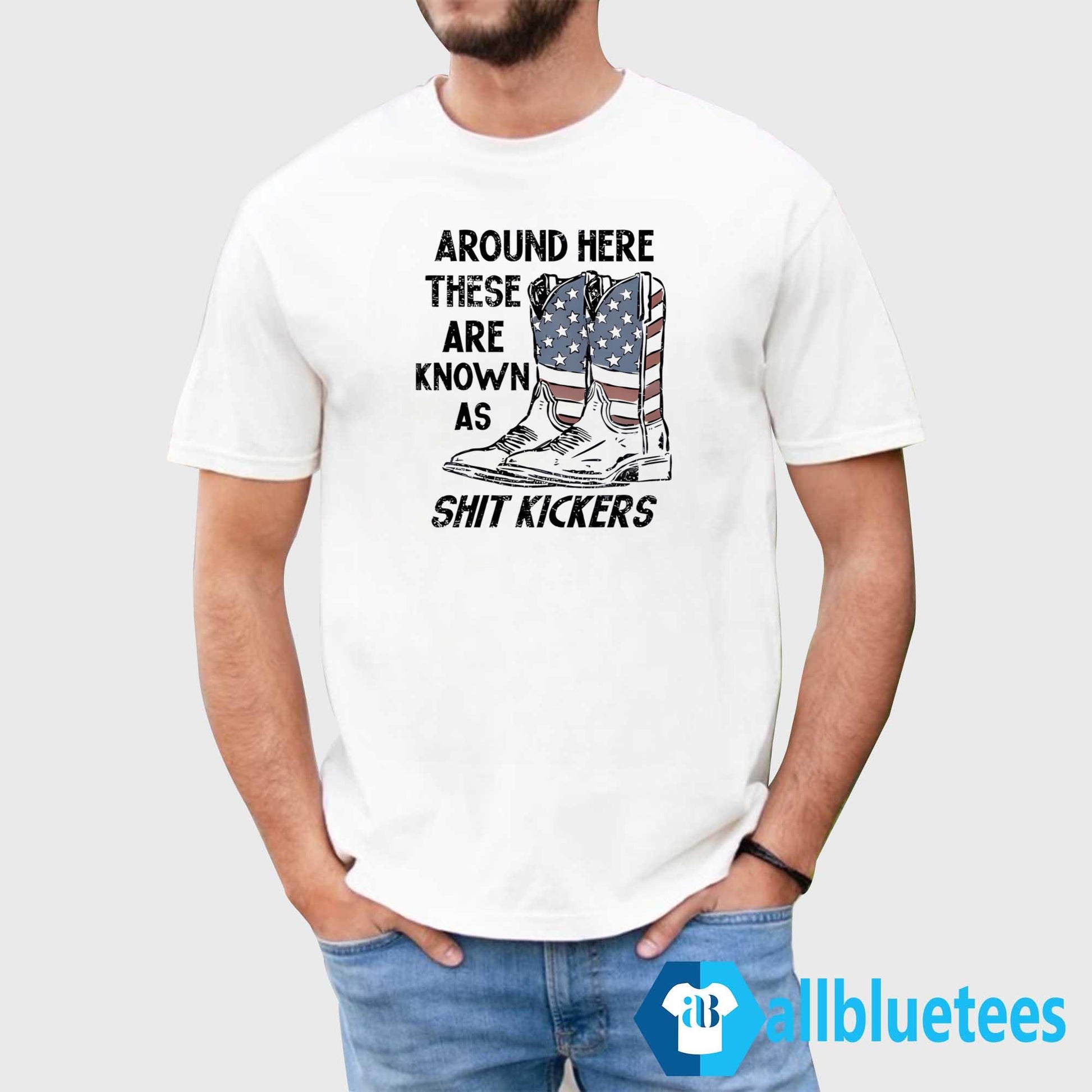 Around Here These Are Known As Shit Kickers Shirt