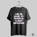 Ask Me About My Vaginal Yeast Infection Shirt Trendy