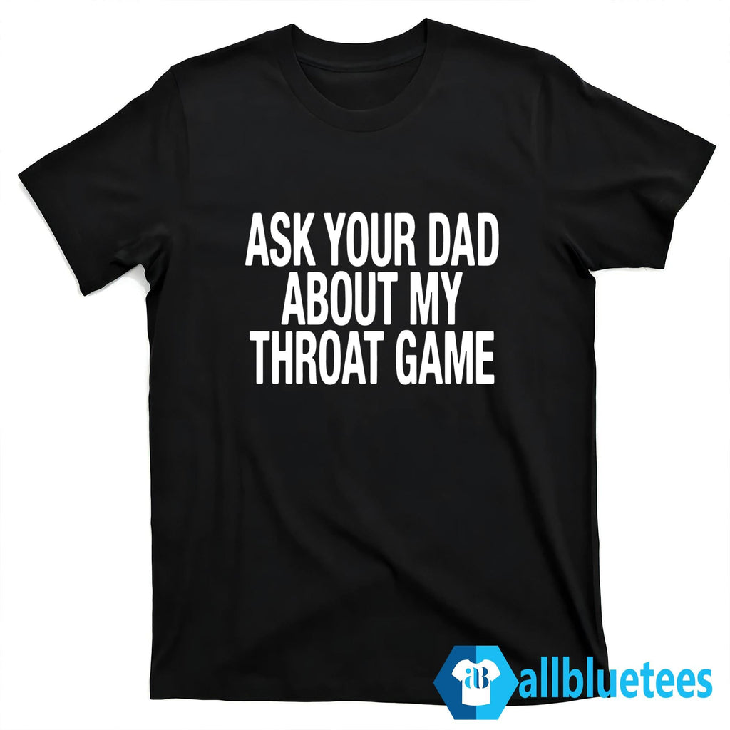 Ask Your Dad About My Throat Game Shirt