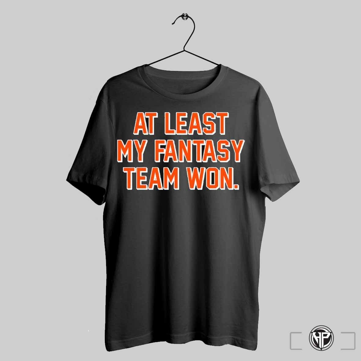 At Least My Fantasy Team Won Shirt Trendy