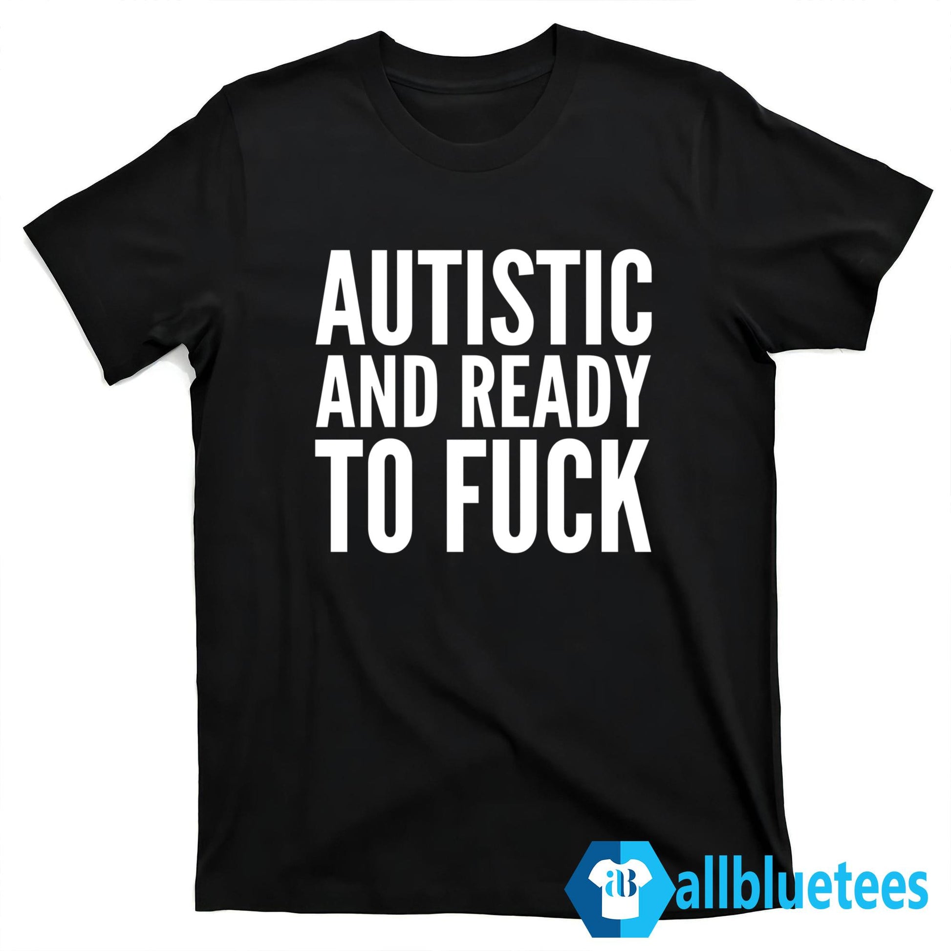 Autistic And Ready To F-ck Shirt