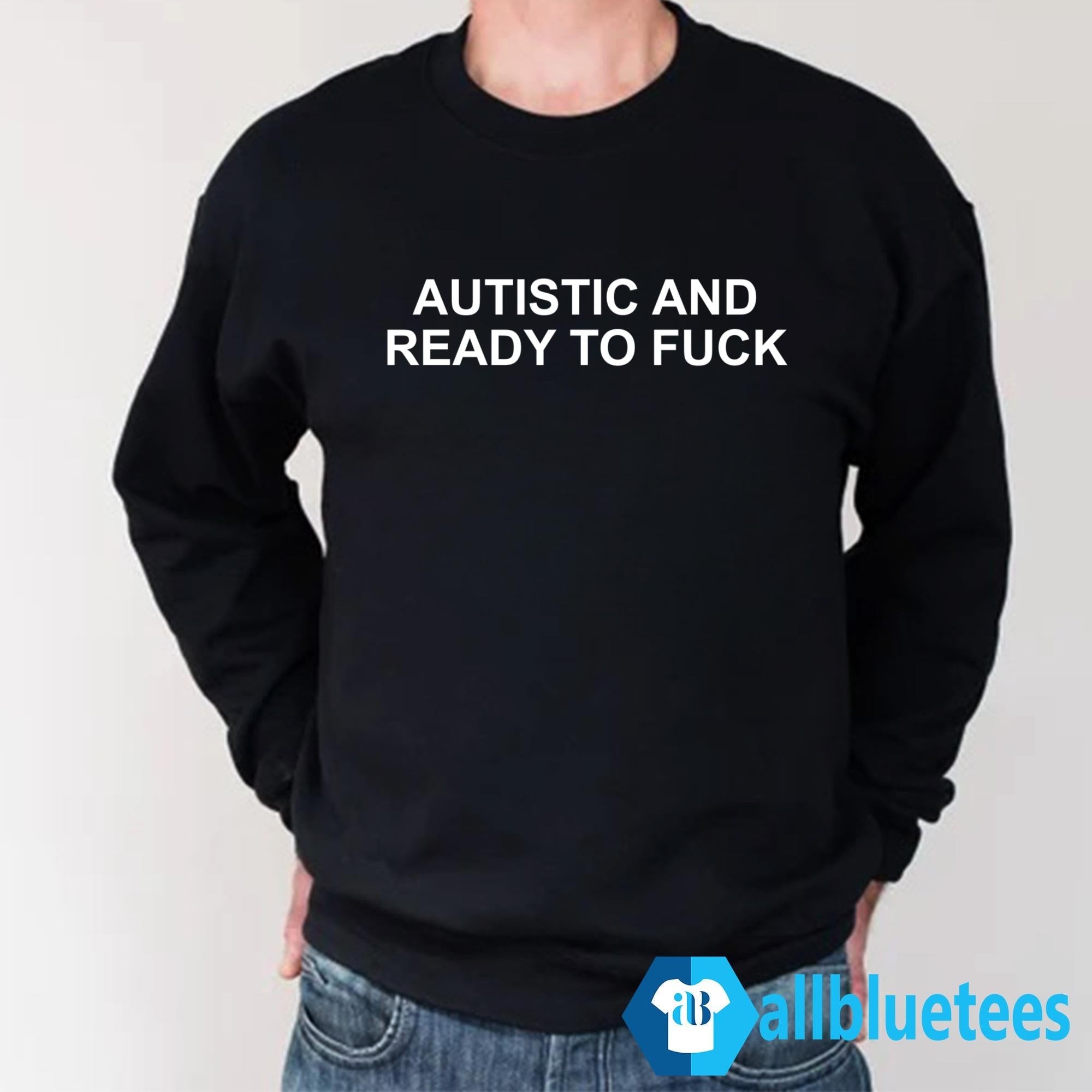Autistic And Ready To F Shirt