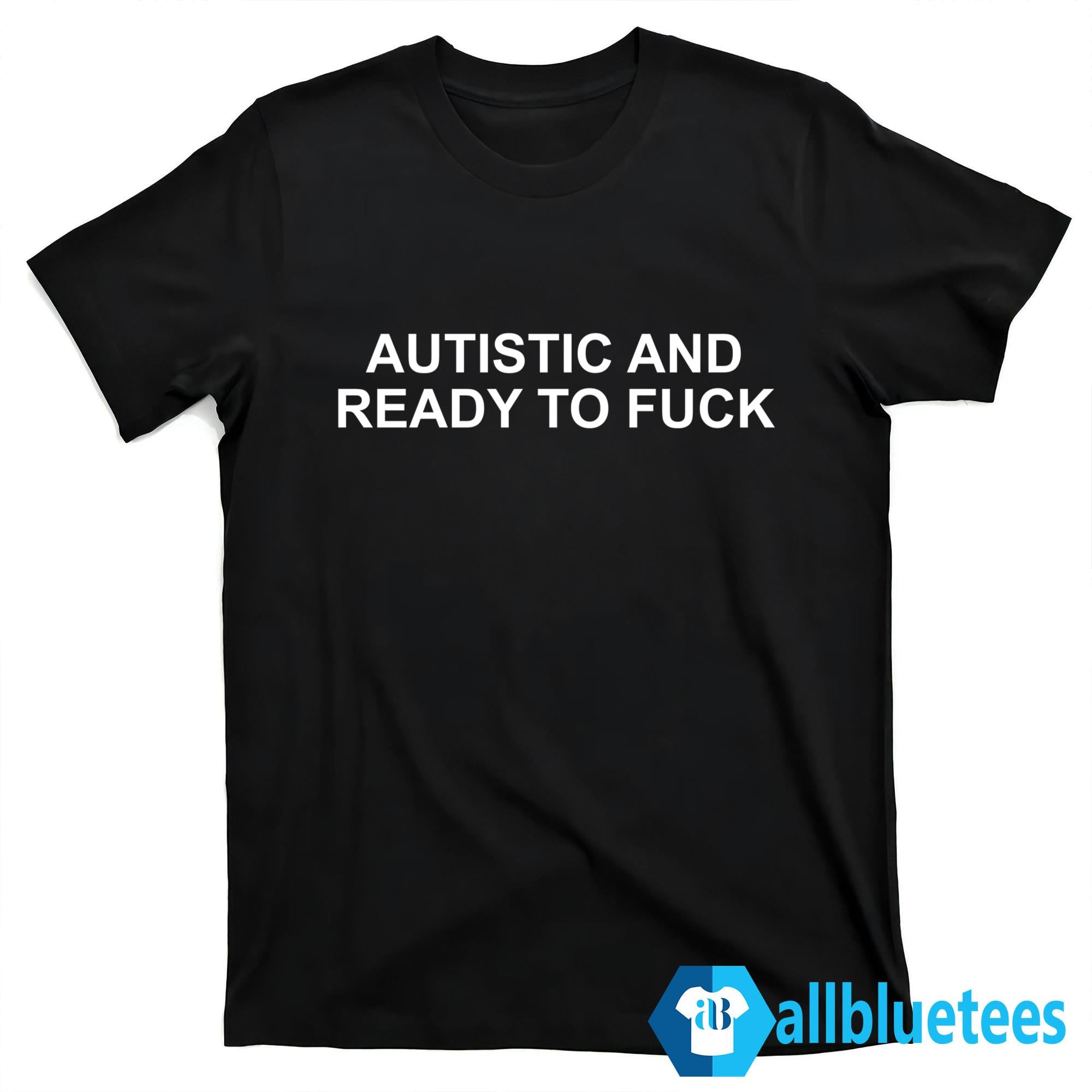 Autistic And Ready To F Shirt