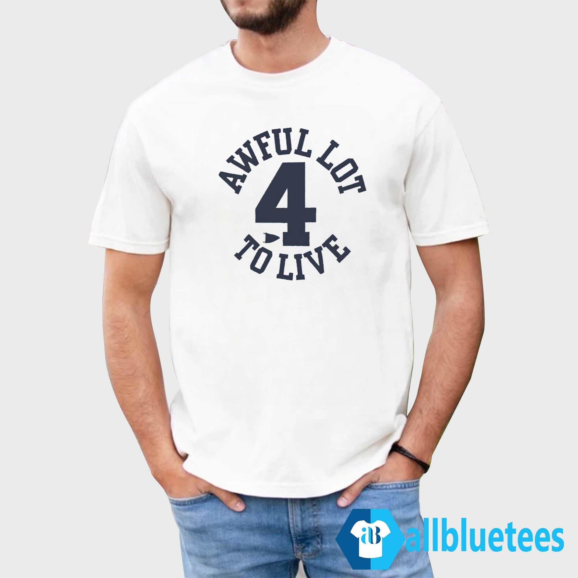 Awful Lot To Live 4 Shirt