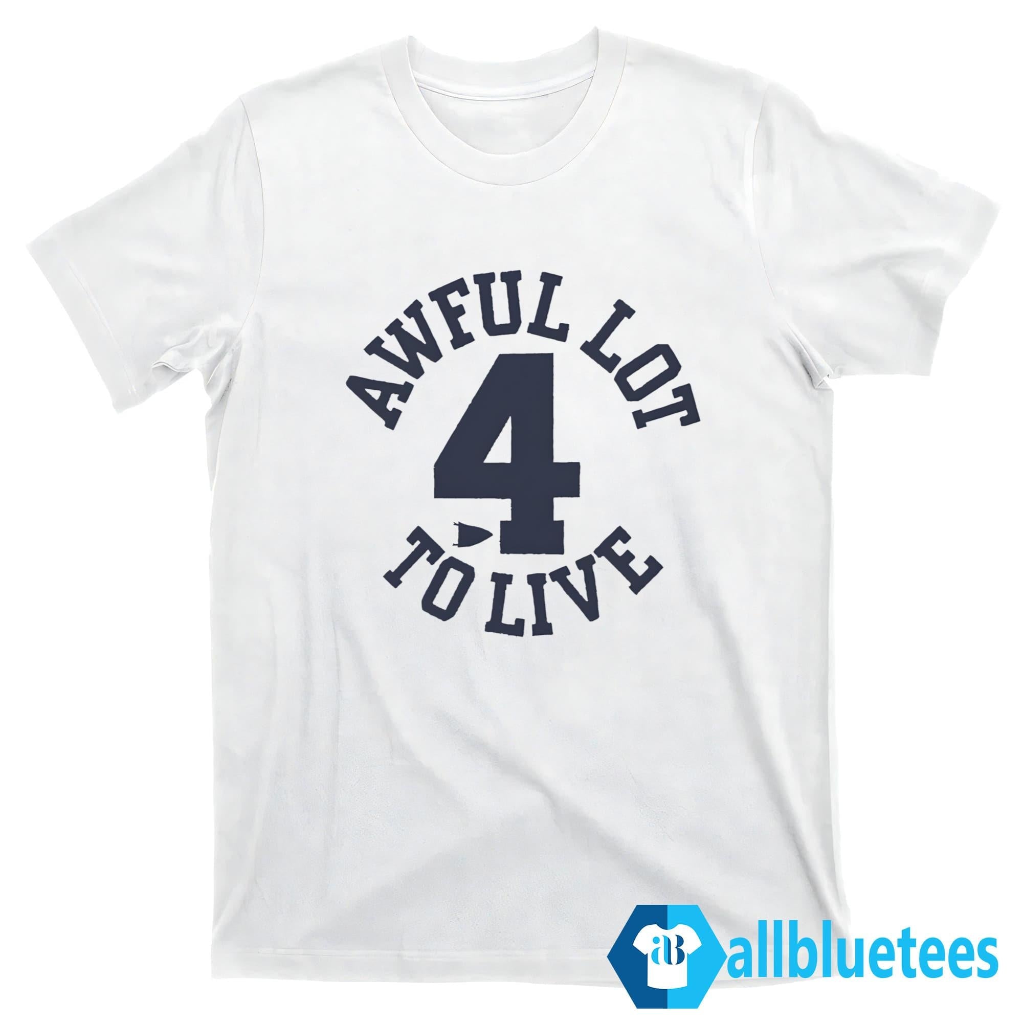 Awful Lot To Live 4 Shirt
