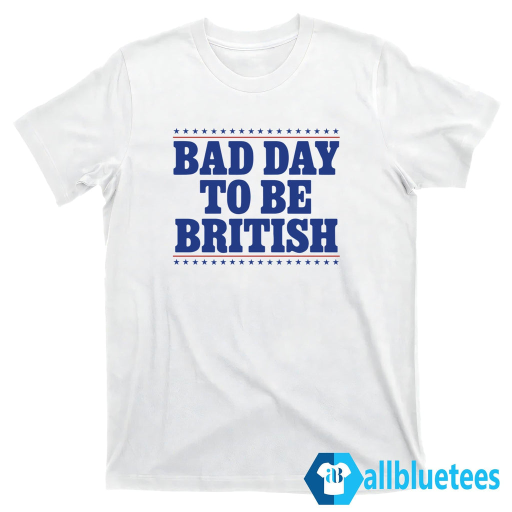 Bad Day To Be British Shirt