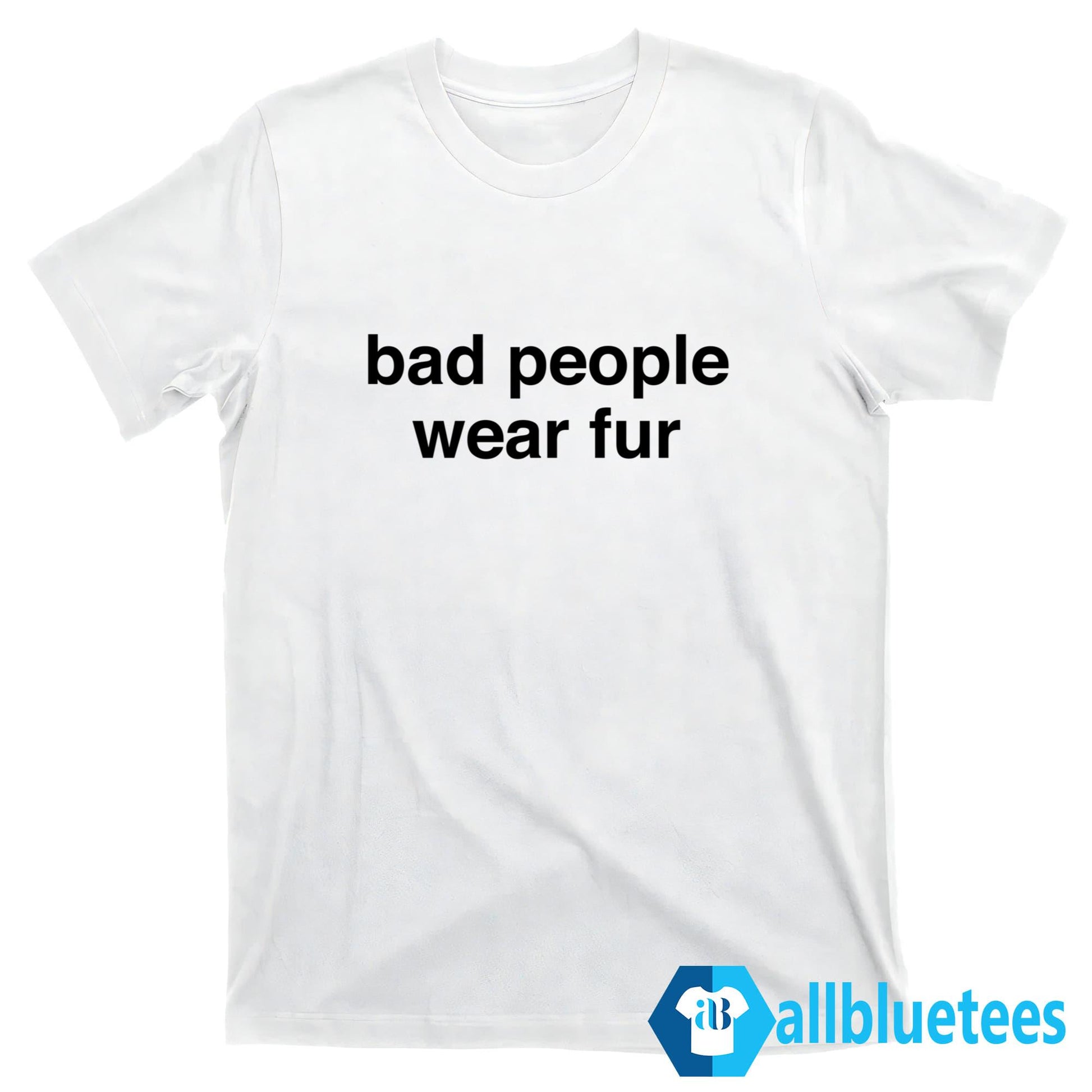 Bad People Wear Fur Shirt
