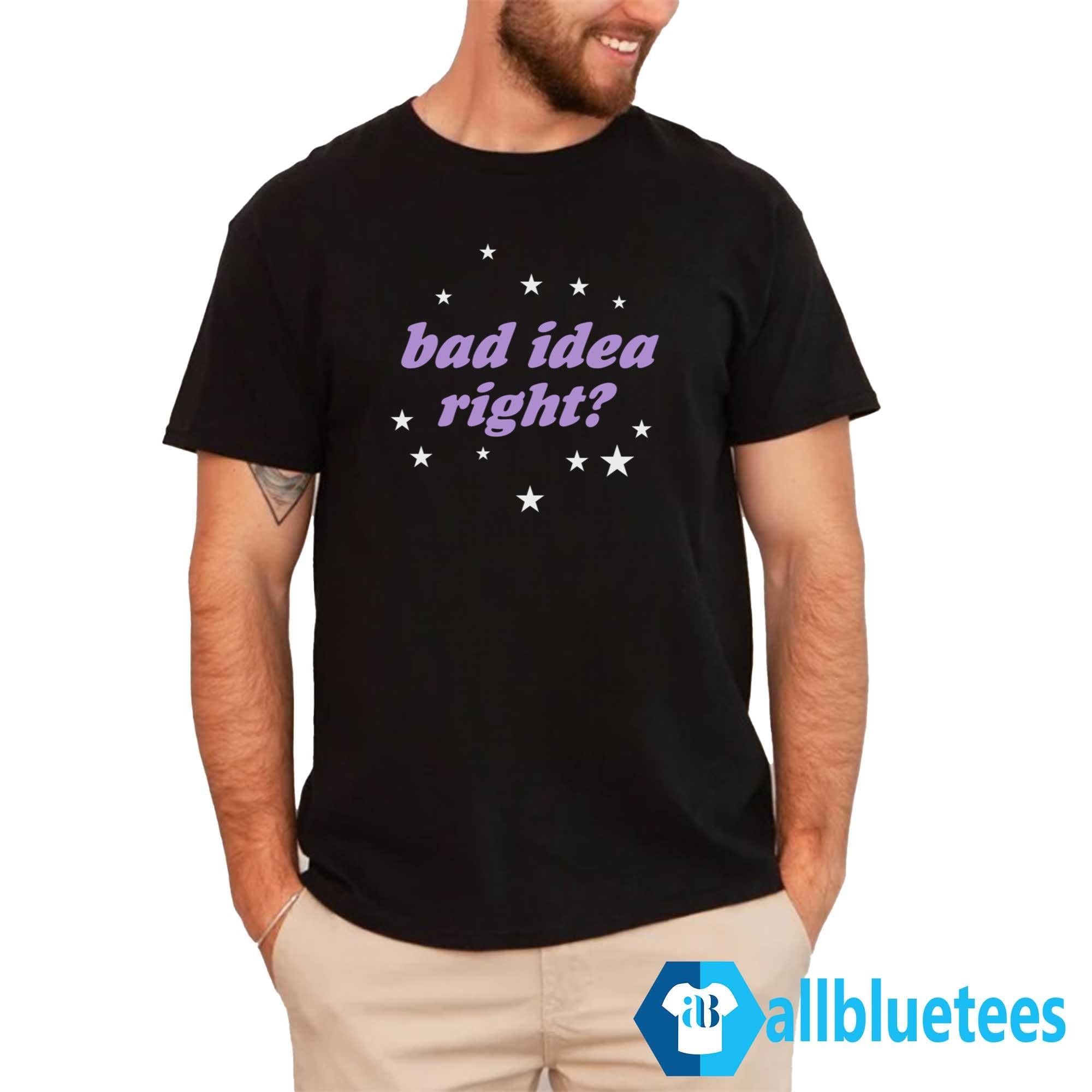 Bad Idea Right Shirt