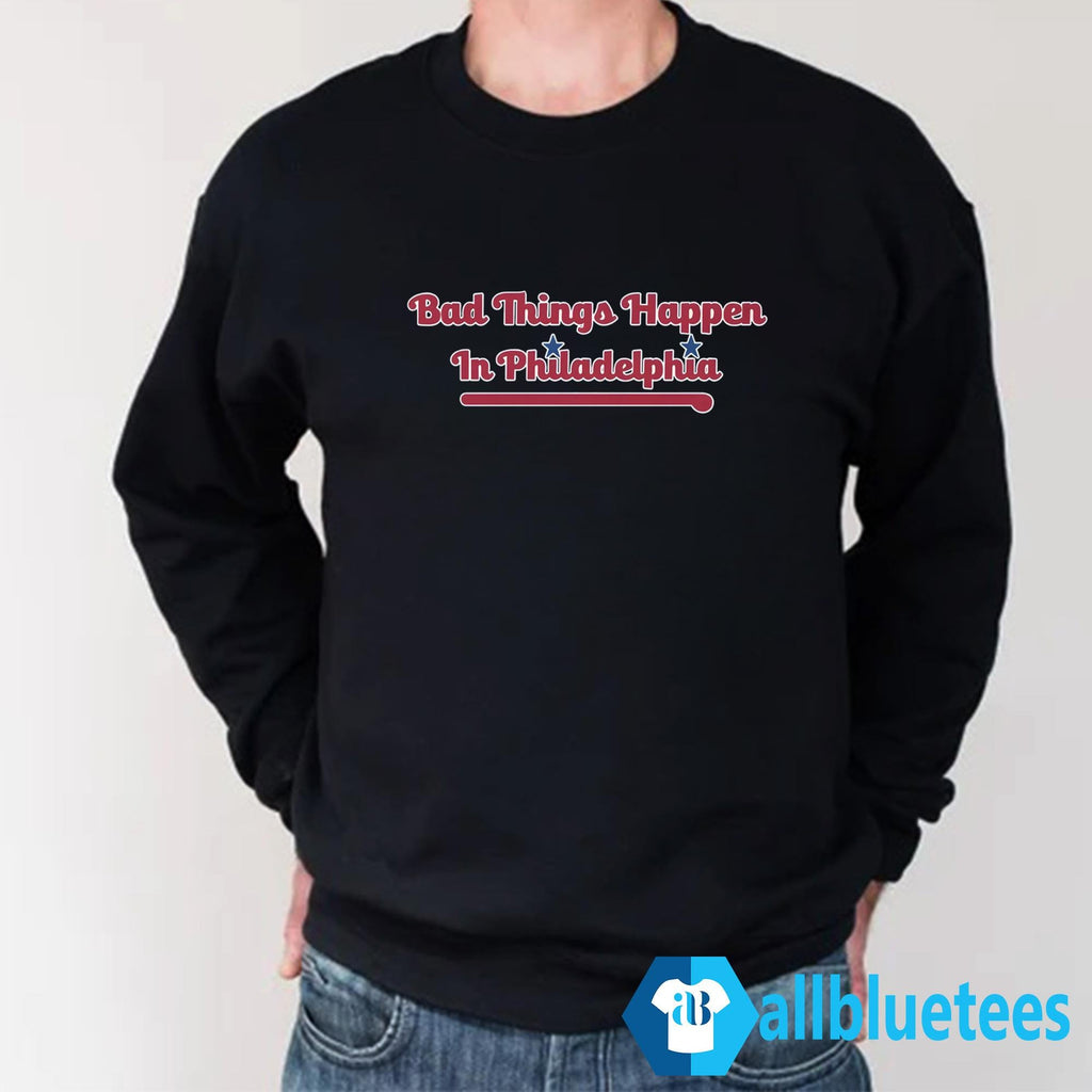 Bad Things Happen In Philadelphia Shirt