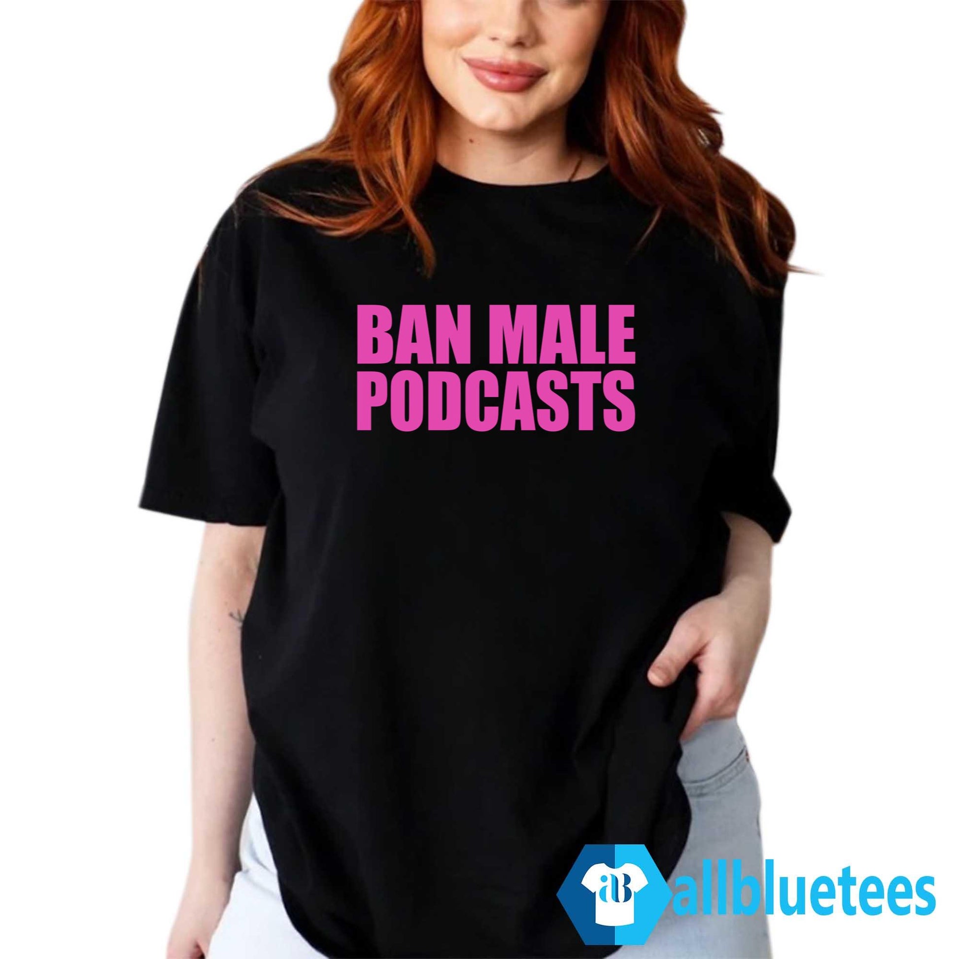 Ban Male Podcasts Shirt
