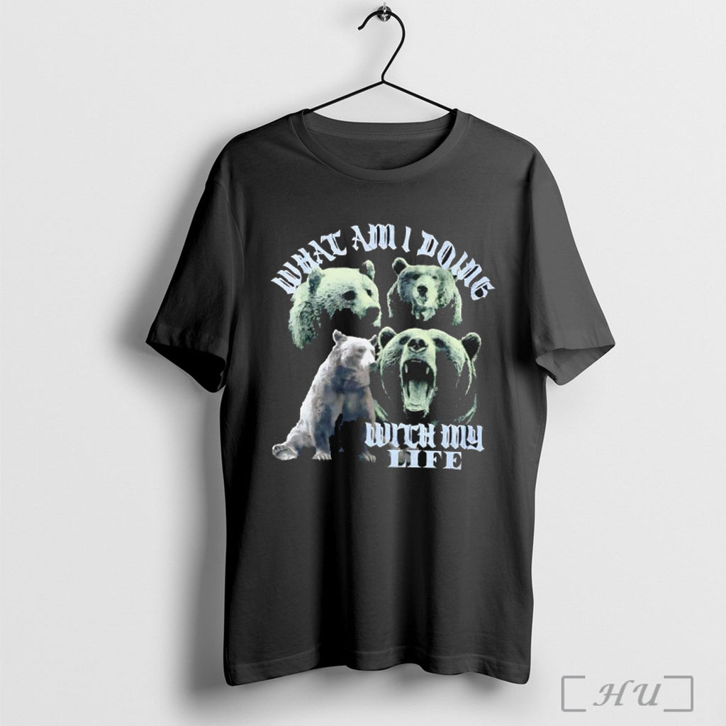 Bear What Am I Doing With My Life T Shirt