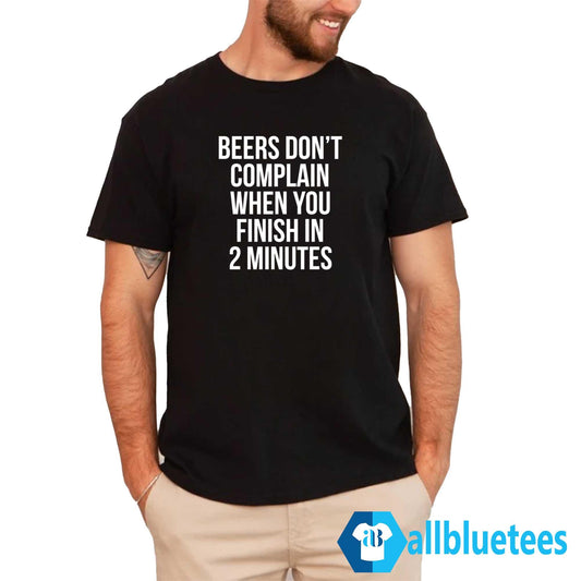 Beers Don’t Complain When You Finish In 2 Minutes Shirt
