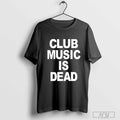 Best Club Music Is Dead T Shirt 422152