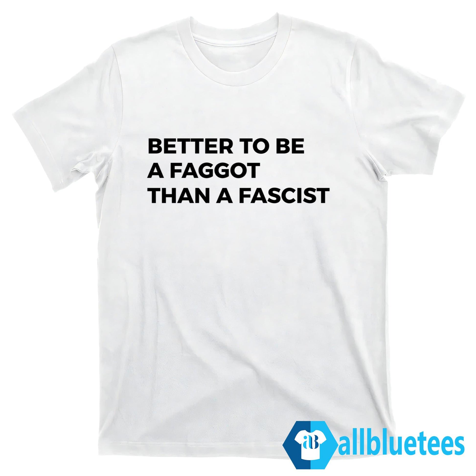 Better To Be A Faggot Than A Fascist Shirt