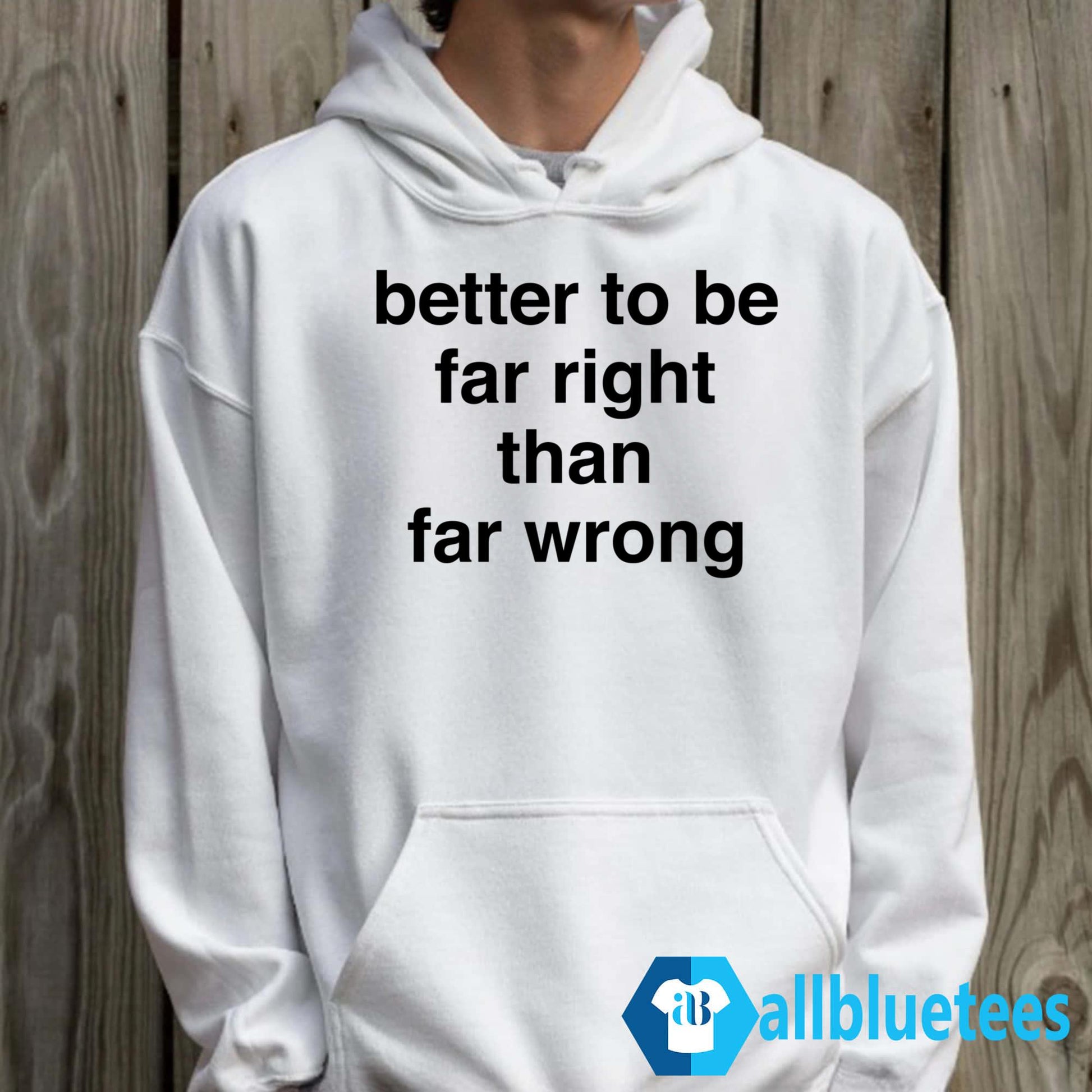 Better To Be Far Right Than Far Wrong Shirt