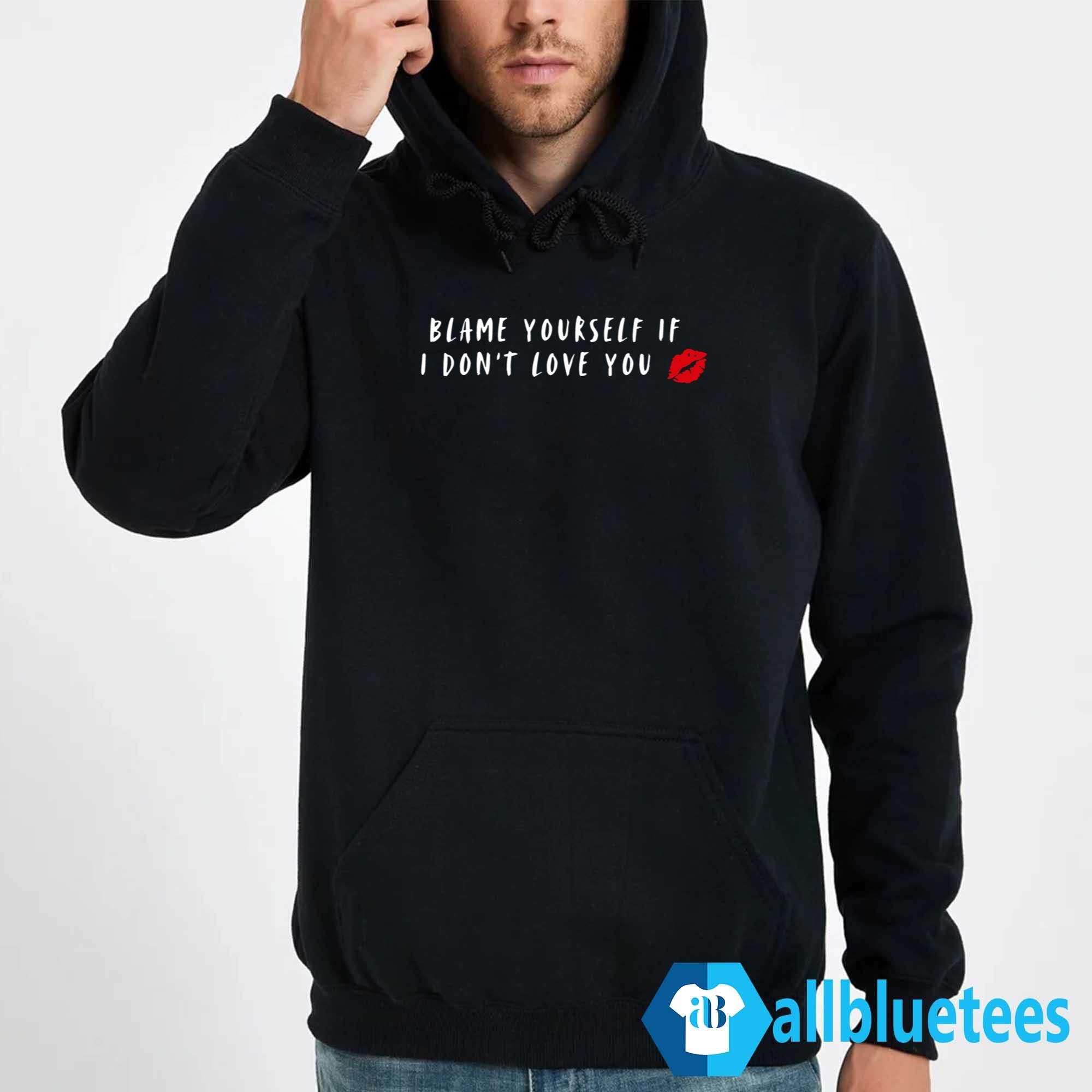 Blame Yourself If I Don’t Love You Shirt