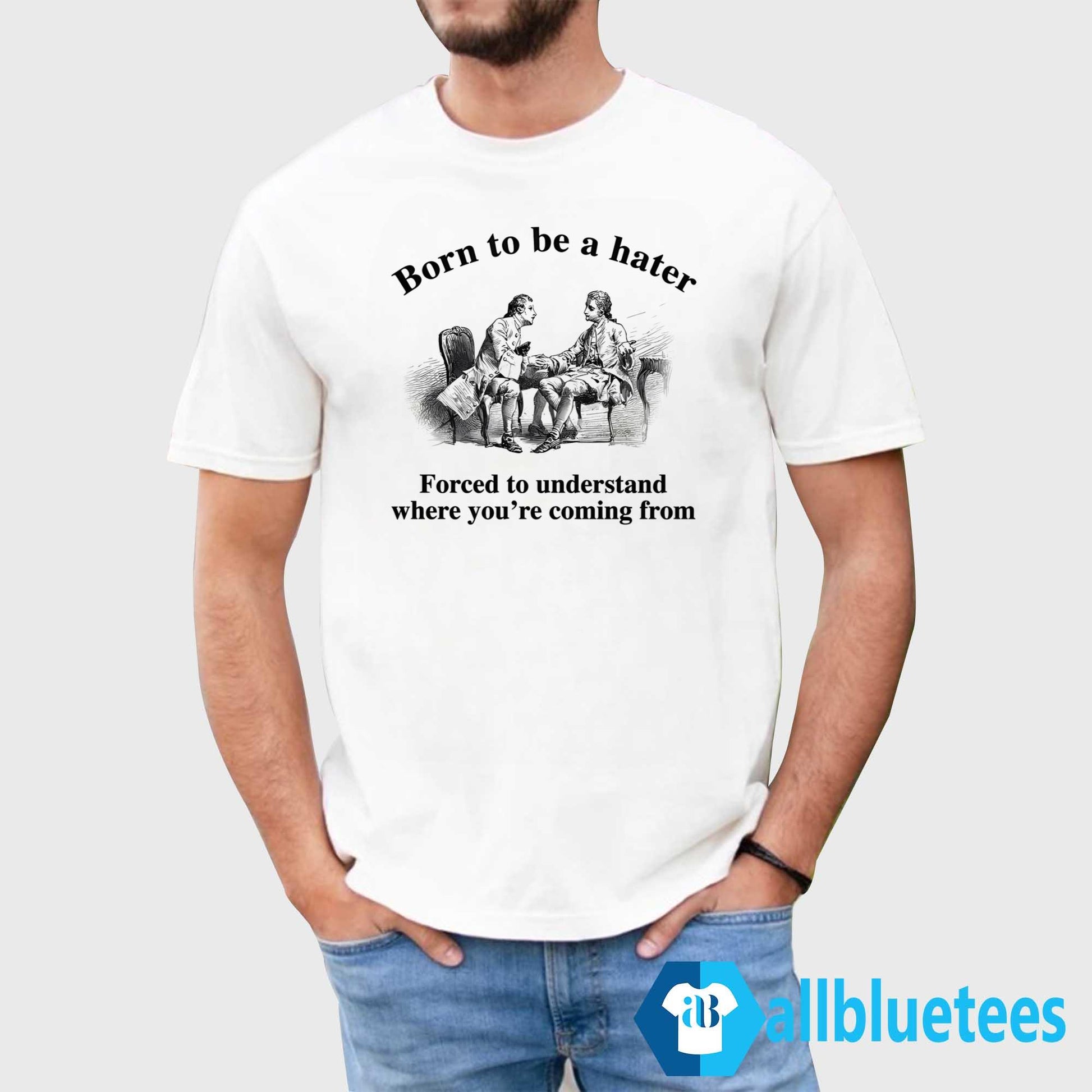 Born To Be A Hater Forced To Understand Where You’re Coming From Shirt