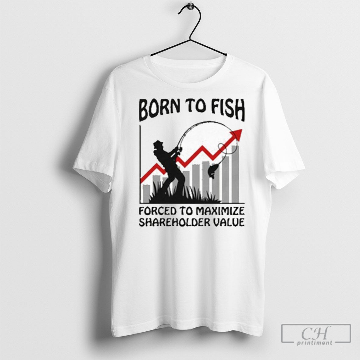 Born To Fish Forced To Maximize Shareholder Value Shirt