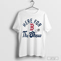 Boston Red Sox Mlb Here For The Show T Shirt
