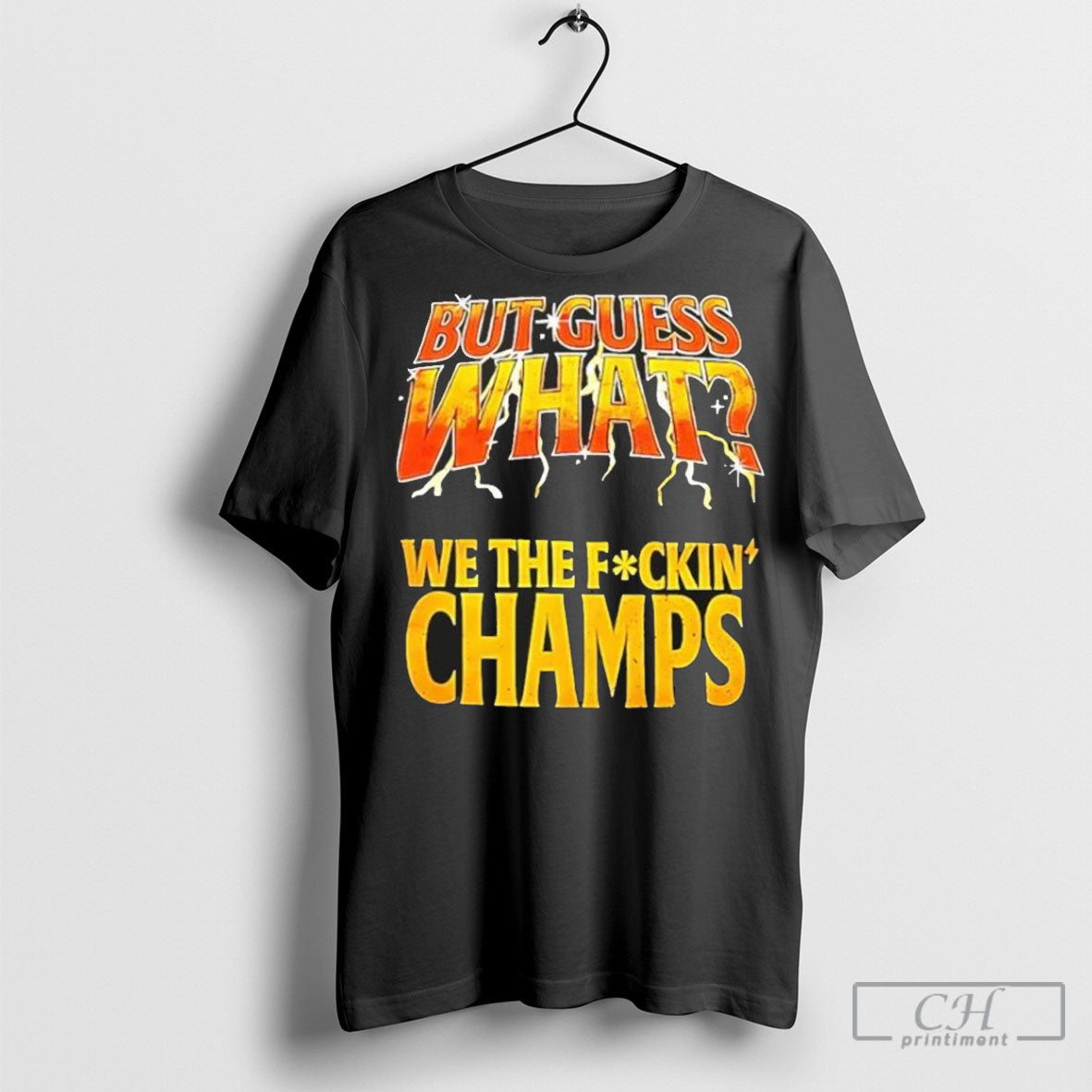 But Guess What We The Fuckin Champs Tee Shirt