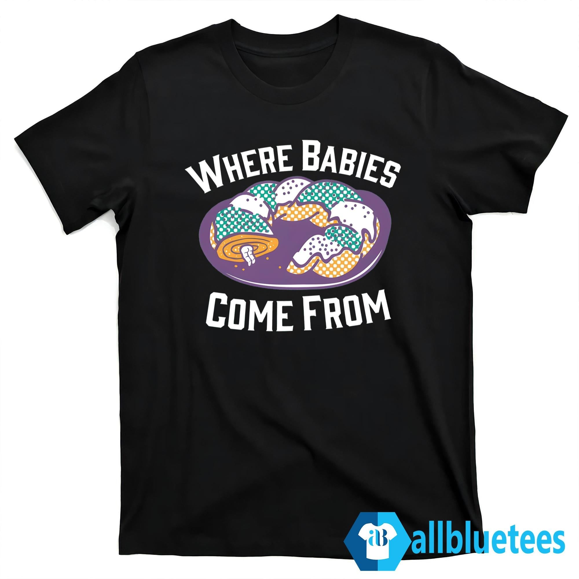 King Cake Where Babies Come From Shirt