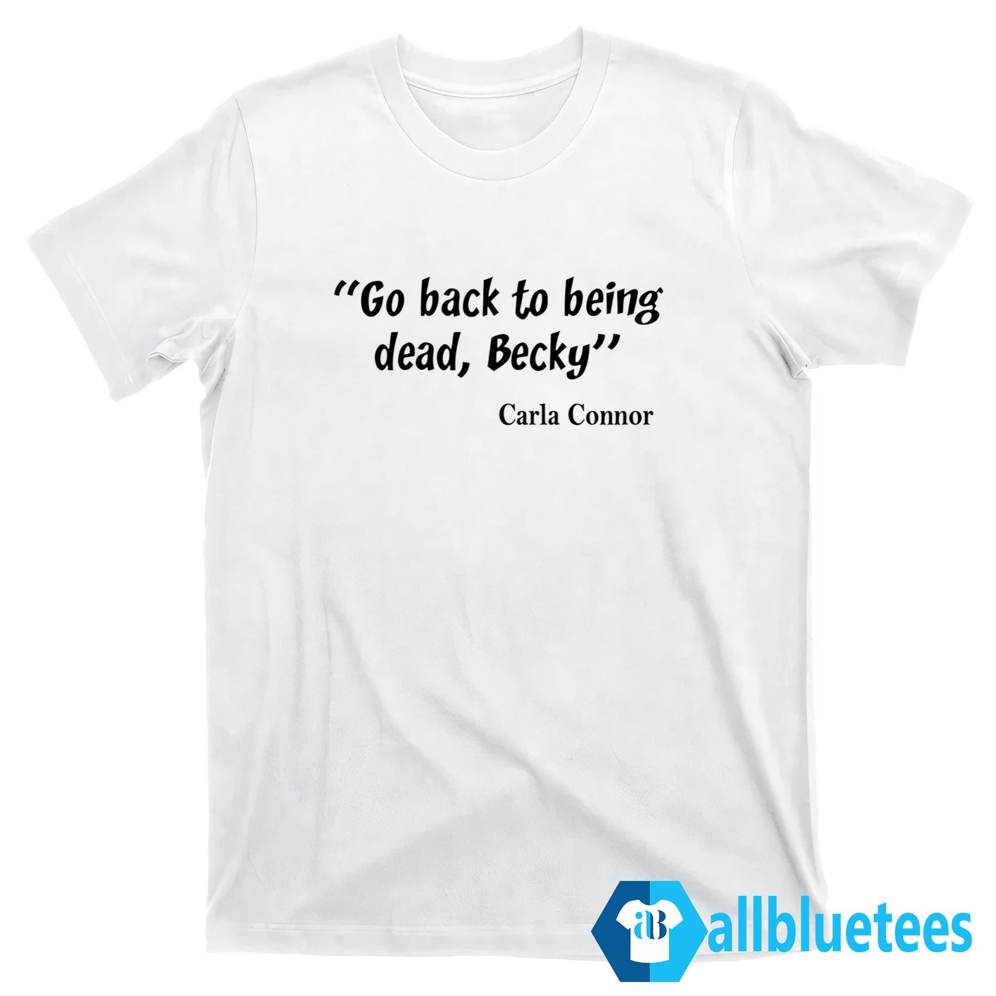 Carla Connor Go Back To Being Dead Becky Shirt