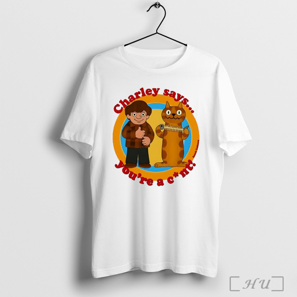 Charley Says Youre A Cunt T Shirt
