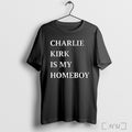 Charlie Kirk Is My Homeboy T Shirt