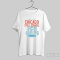 Chicago Still Stands Ice Melts Every Year T Shirt