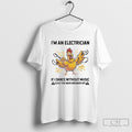 Chicken Im An Electrician If I Dance Without Music Shut The Main Breaker Off