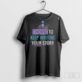 Choose To Keep Writing Your Story Shirt