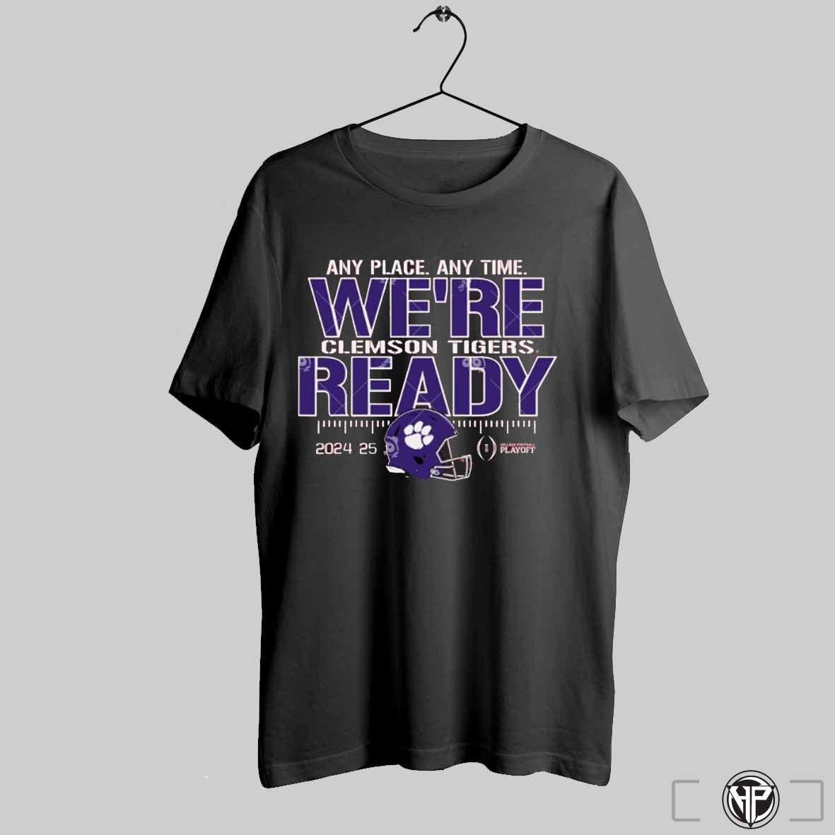 Clemson Tigers College Football Playoffs 2024 25 Any Place Any Time Were Ready Shirt Trending