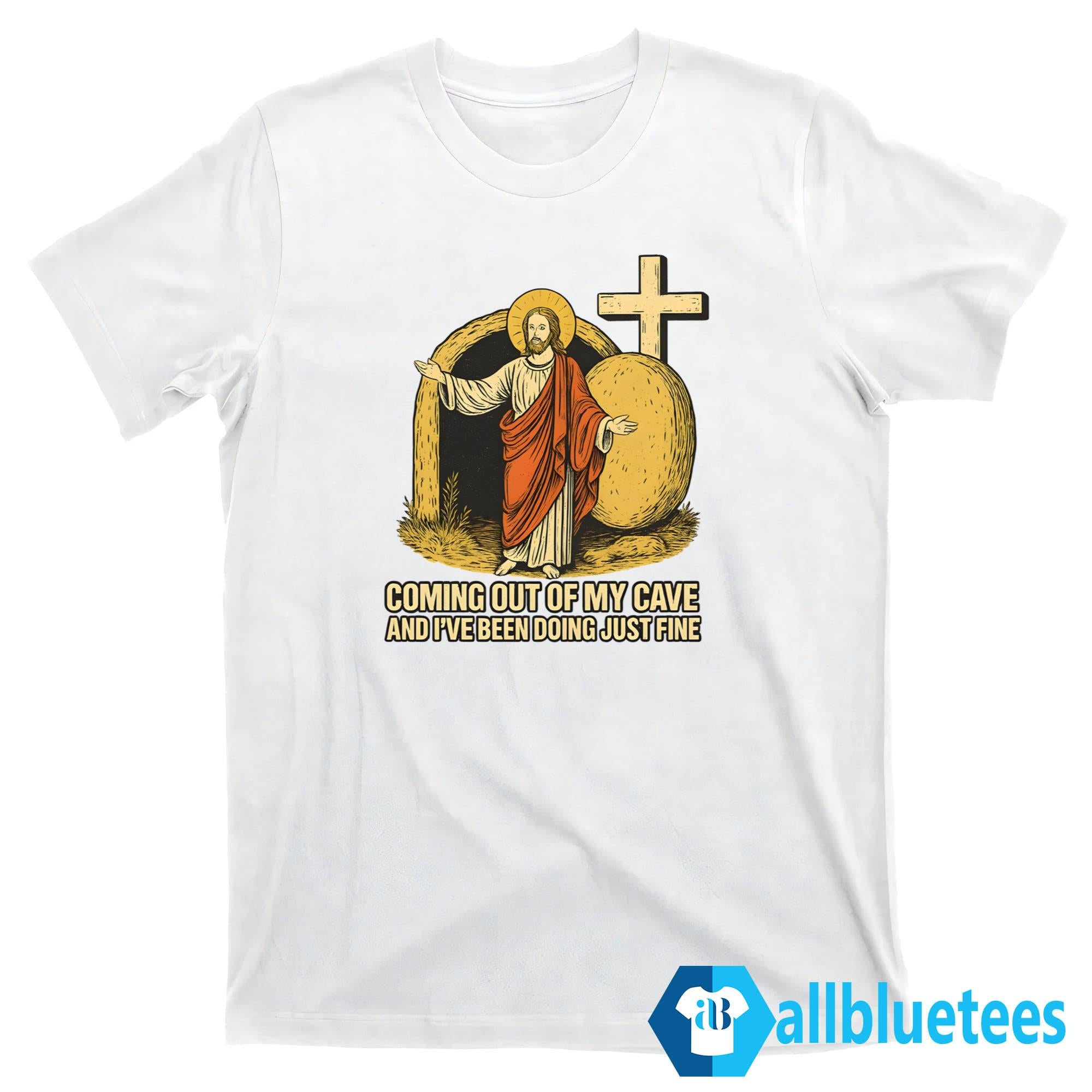 Coming Out Of My Cave And I’ve Been Doing Just Fine Shirt