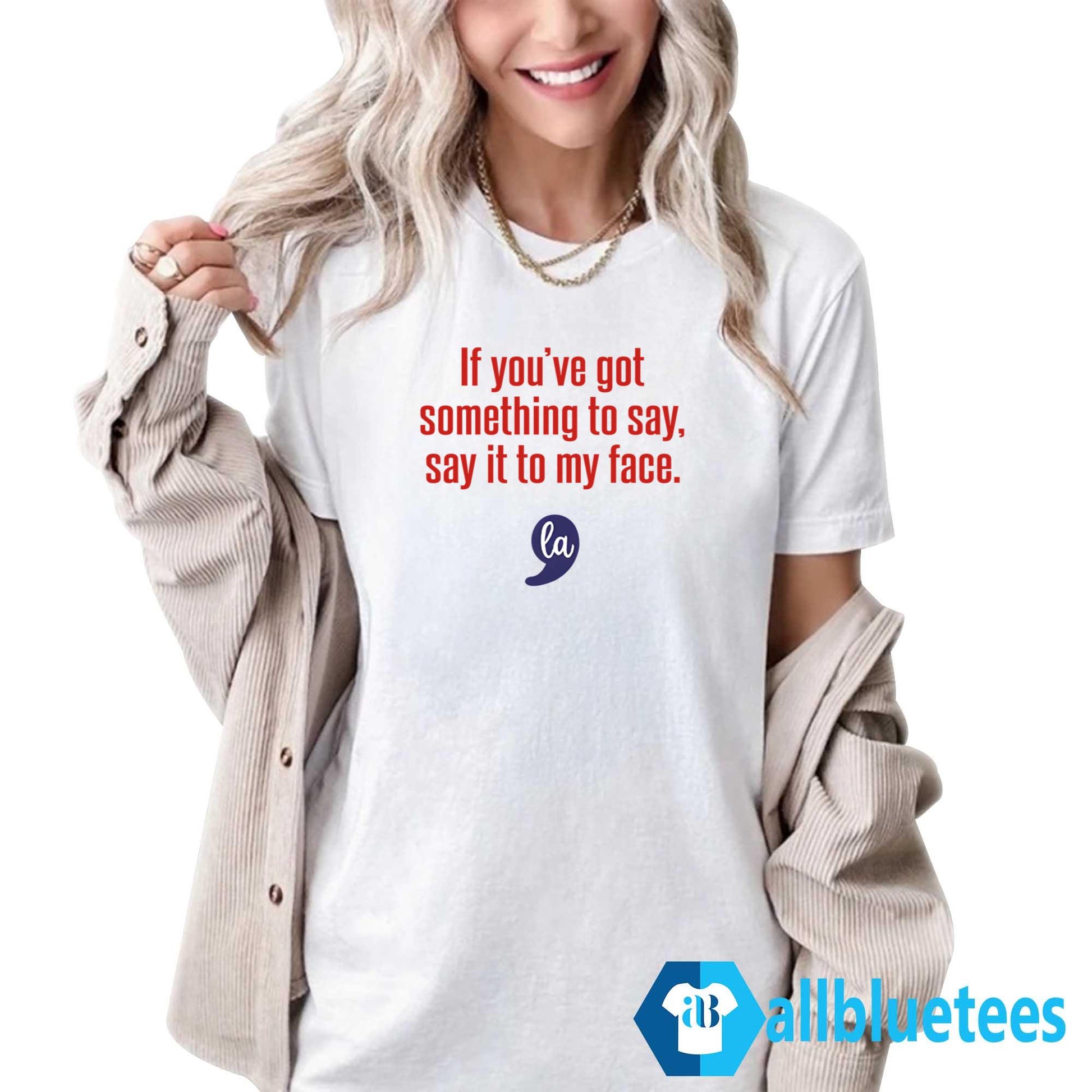 Comma La Kamala Harris If You’ve Got Something To Say Say It To My Face Shirt