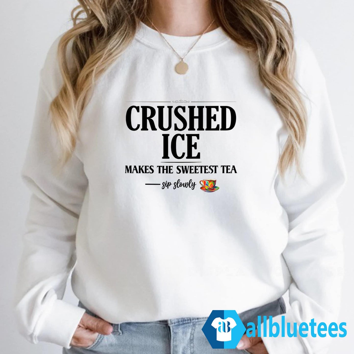 Crushed Ice Makes The Sweetest Tea Sip Slowly Shirt