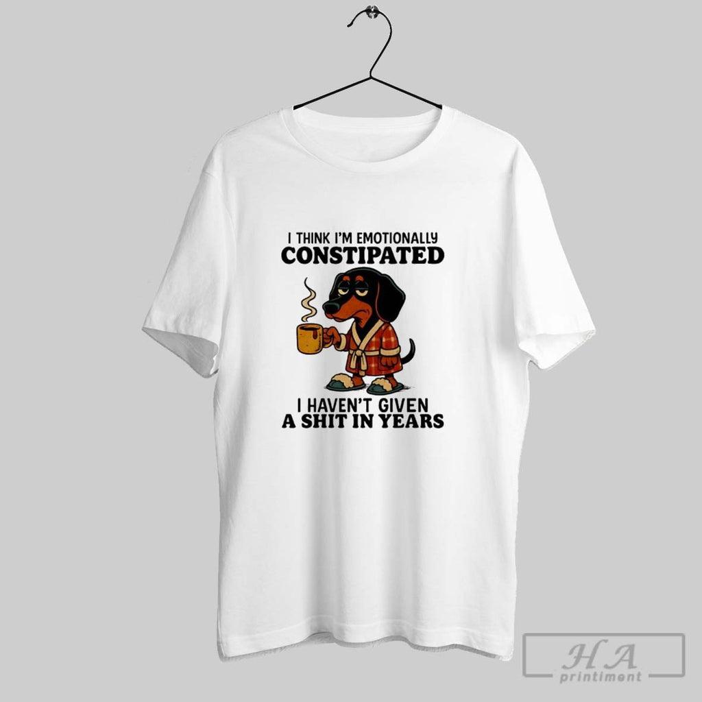Dachshund I Think Im Emotionally Constipated I Havent Given A Shit In Year