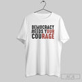 Democracy Needs Your Courage Our Rage