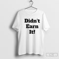 Didnt Earn It Shirt Sweater