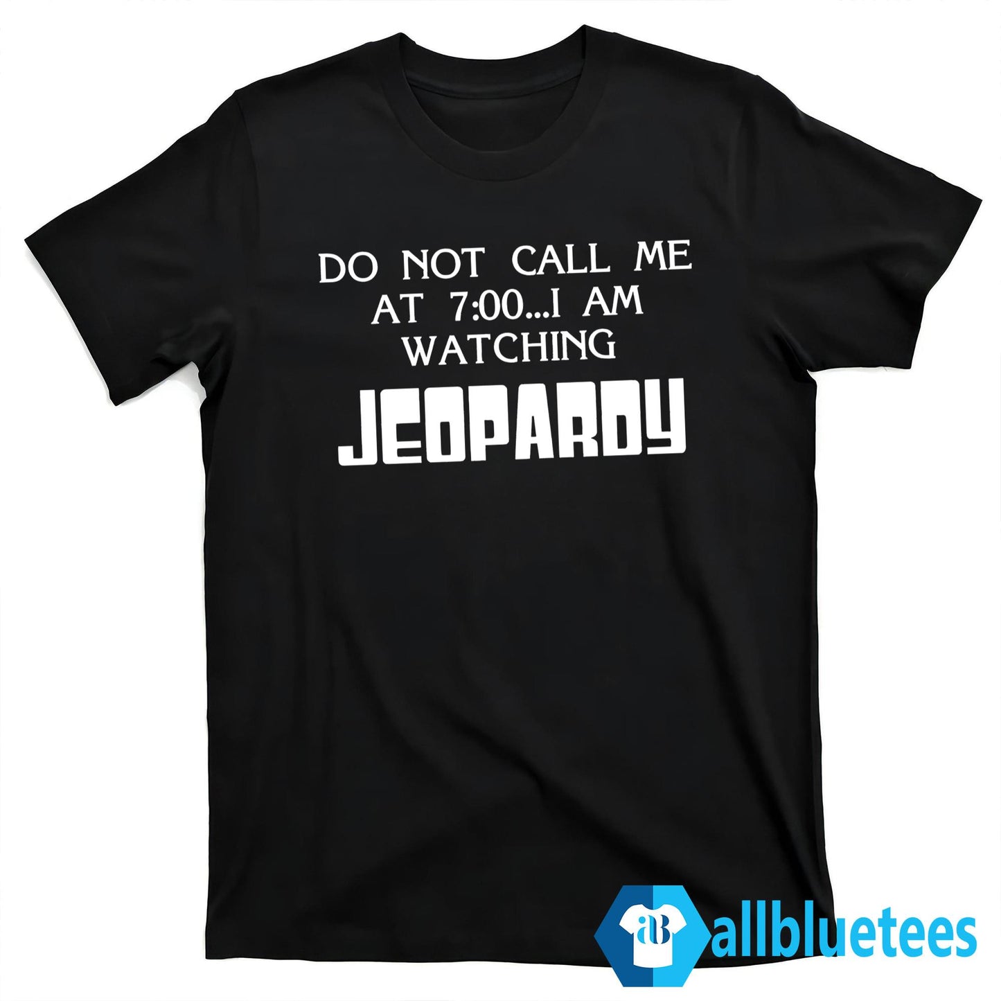 Do Not Call Me At 7:00 I Am Watching Jeopardy Shirt