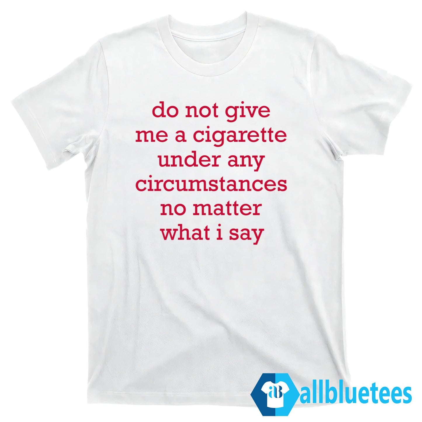 Do Not Give Me A Cigarette Shirt