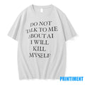 Do Not Talk To Me About Ai I Will Kill Myself Tshirts Sweater