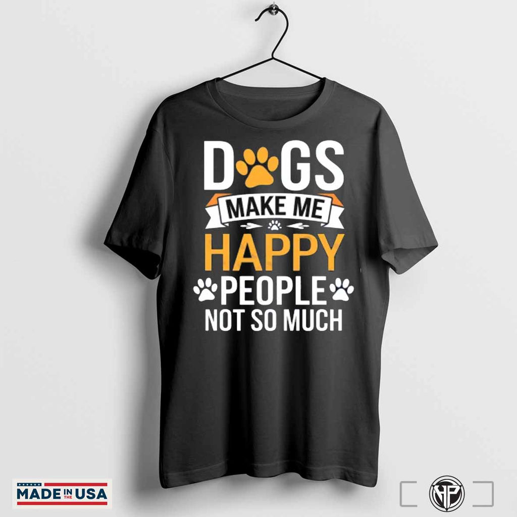 Dogs Make Me Happy T Shirt Dog Lover Apparel