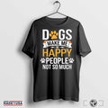 Dogs Make Me Happy T Shirt Dog Lover Apparel