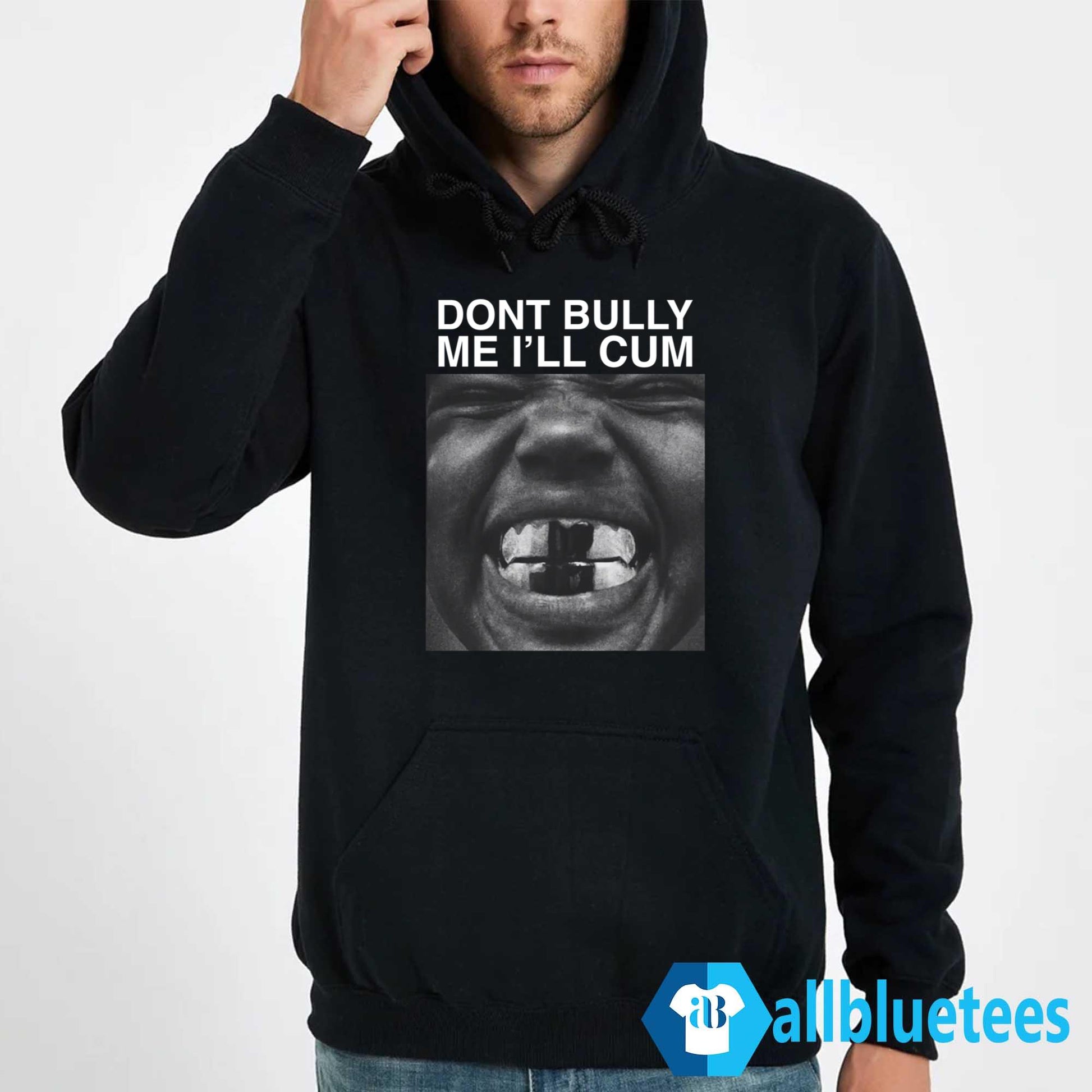 Dont Bully Me I’ll Cum Shirt