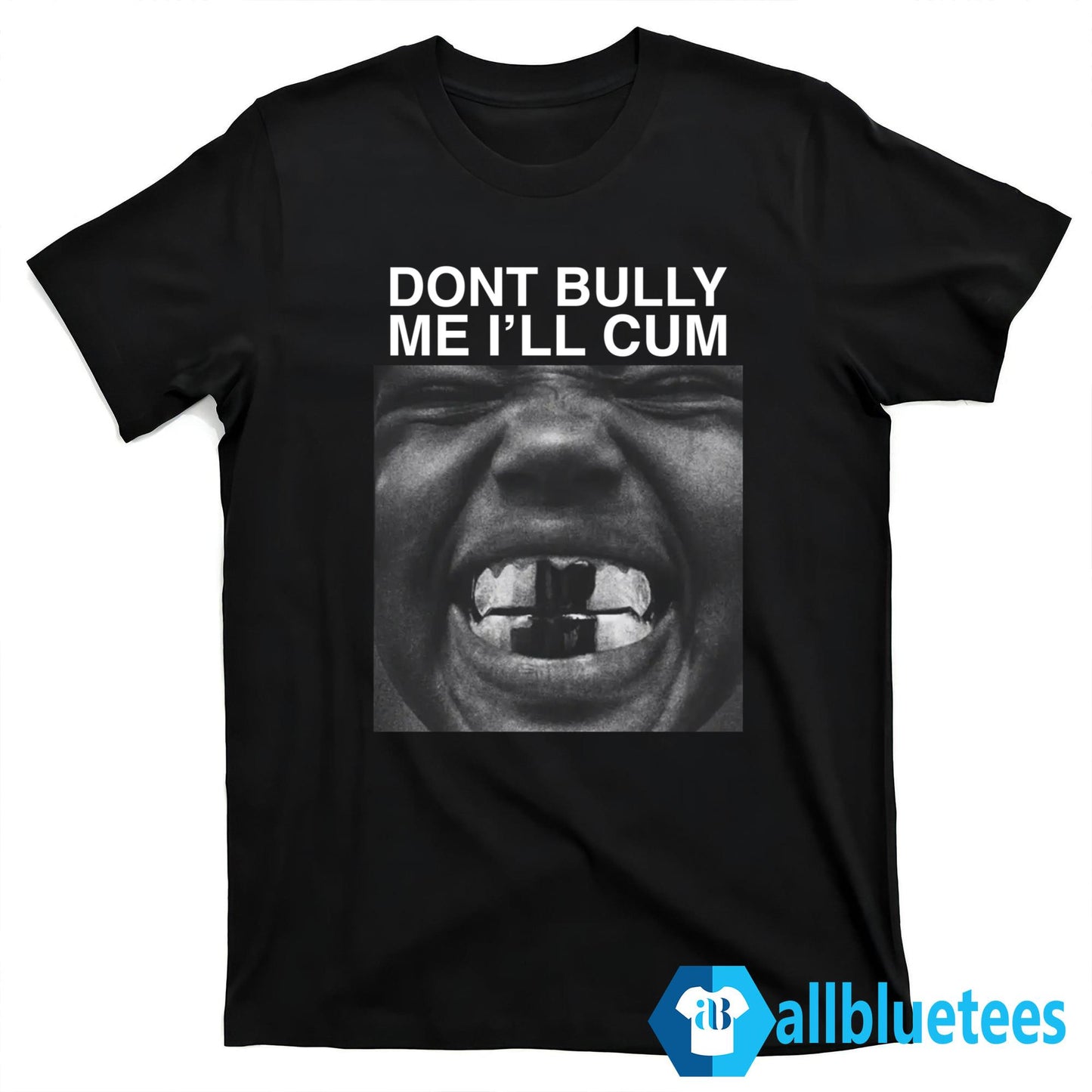 Dont Bully Me I’ll Cum Shirt