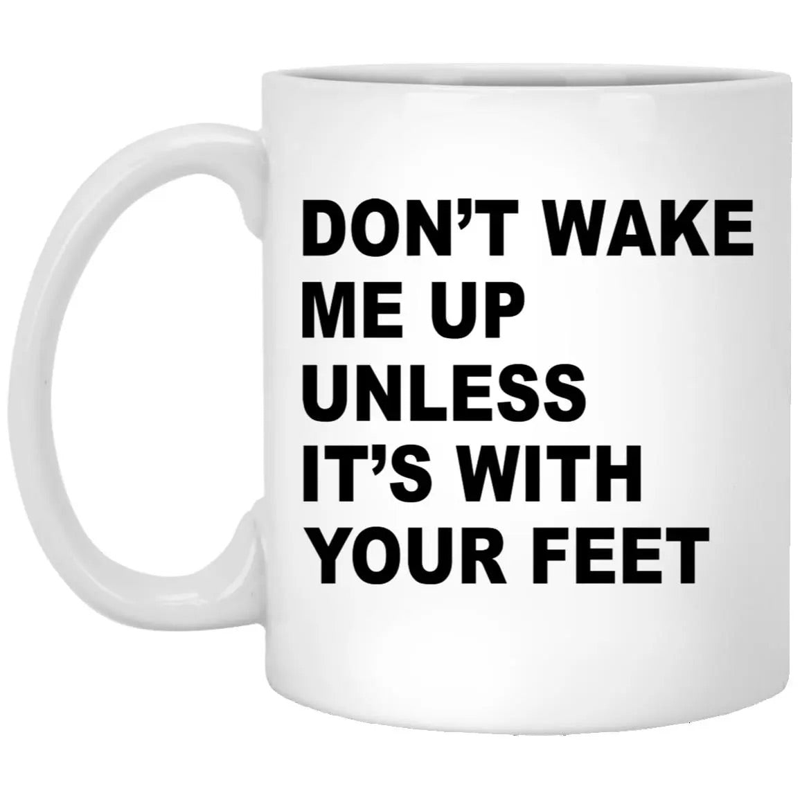 Don’t Wake Me Up Unless It’s With Your Feet Mug