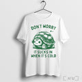 Dont Worry It Sucks In When Its Cold Turtle T Shirt